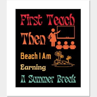 First Teach Then Beach I Am Earning A Summer Break Posters and Art